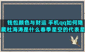 钱包颜色与财运 手机qq如何隐藏杜海涛是什么春季星空的代表星座变化是真的吗